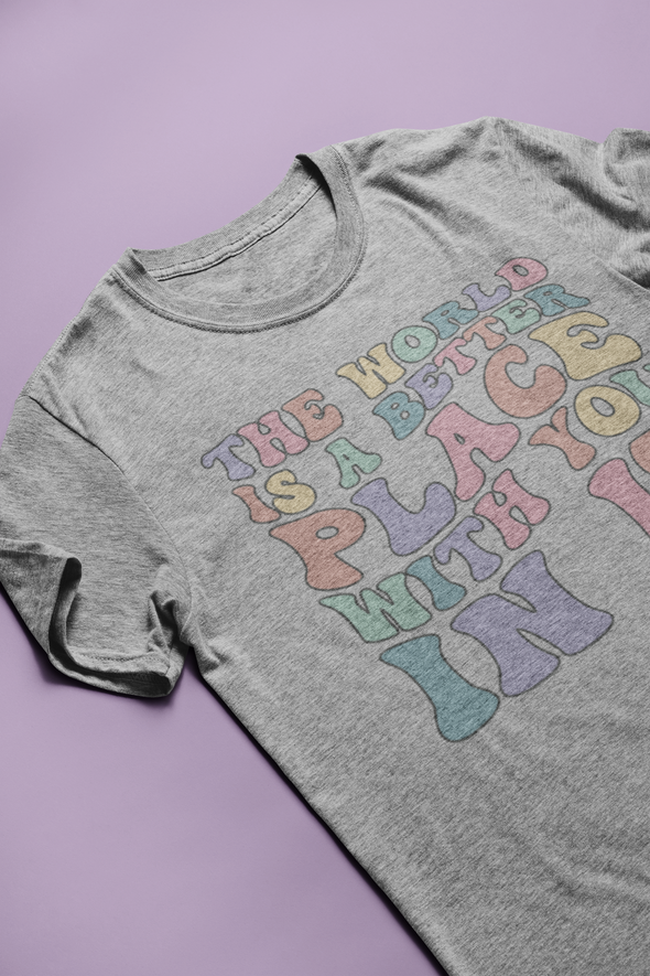 The world is a better place with you in it Tee