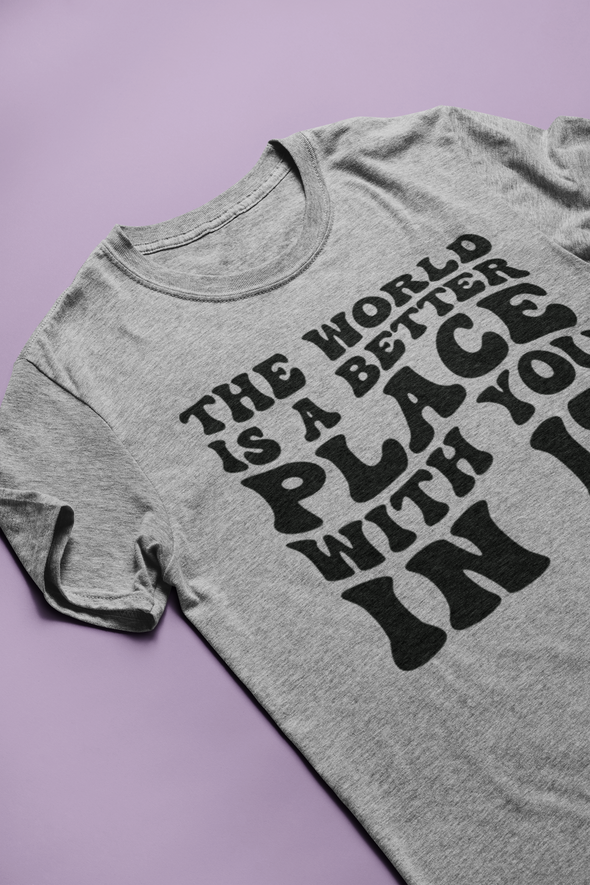 The world is a better place with you in it Tee