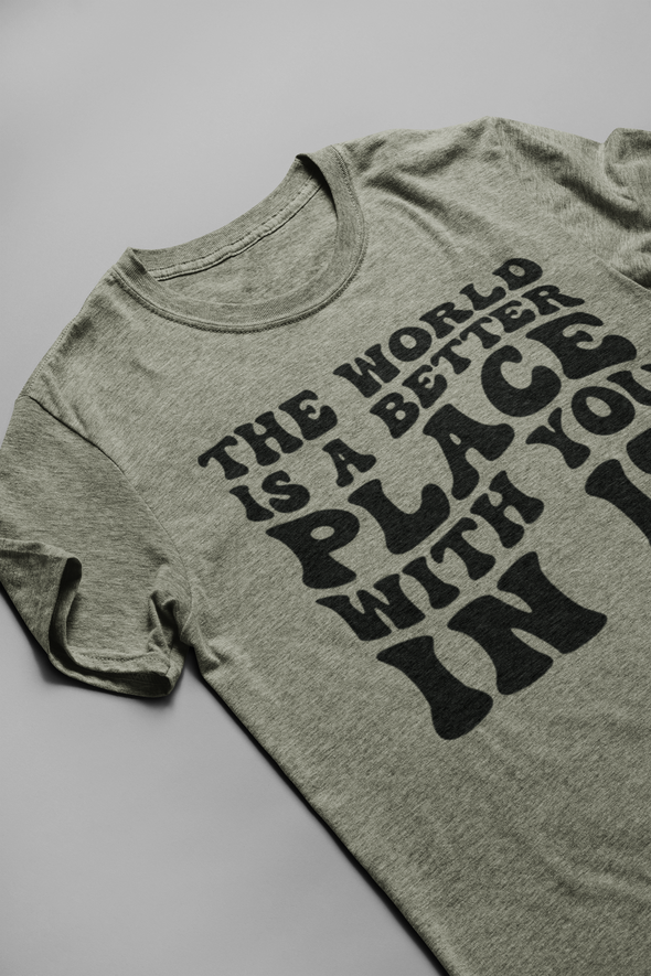 The world is a better place with you in it Tee