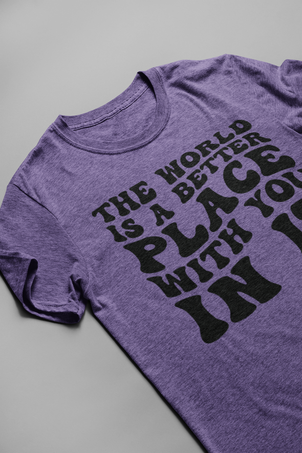 The world is a better place with you in it Tee